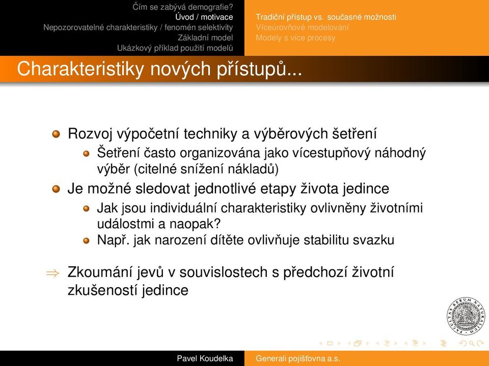 organizována jako vícestupňový náhodný výběr (citelné snížení nákladů) Je možné sledovat jednotlivé etapy života jedince Jak