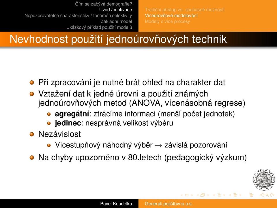 zpracování je nutné brát ohled na charakter dat Vztažení dat k jedné úrovni a použití známých jednoúrovňových metod