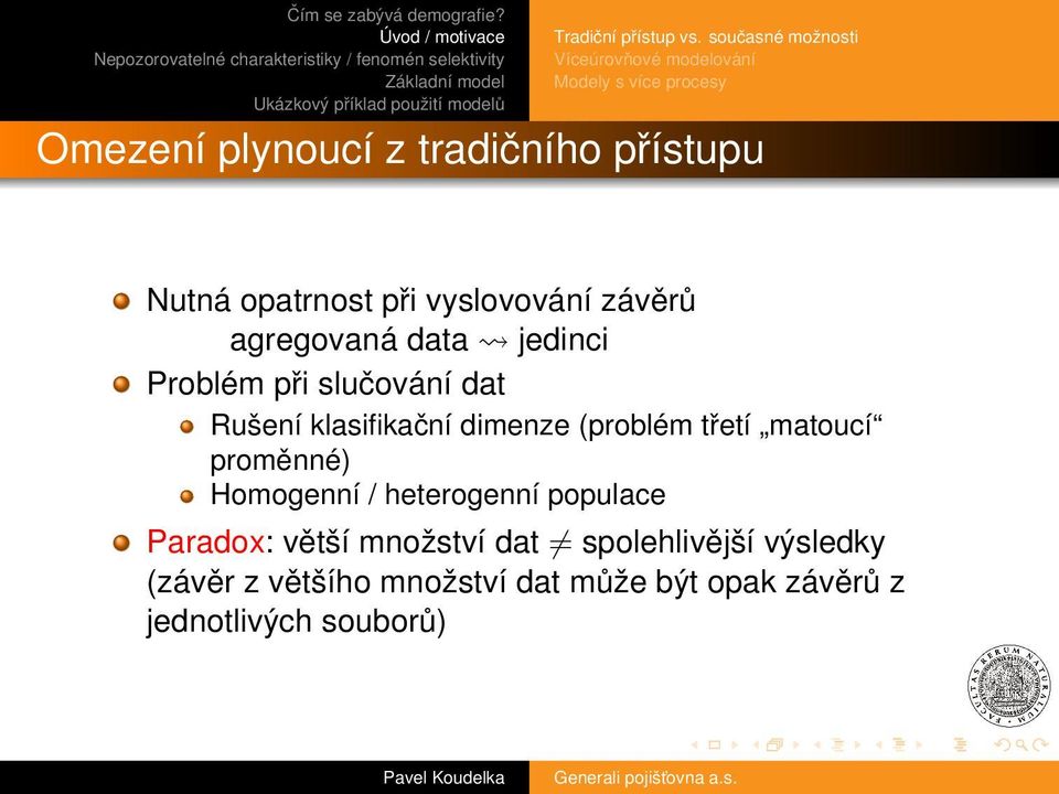 Nutná opatrnost při vyslovování závěrů agregovaná data jedinci Problém při slučování dat Rušení
