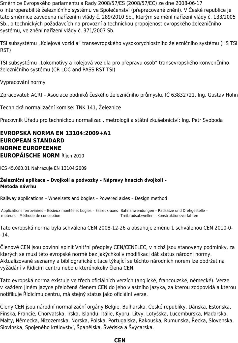 , o technických požadavcích na provozní a technickou propojenost evropského železničního systému, ve znění nařízení vlády č. 371/2007 Sb.