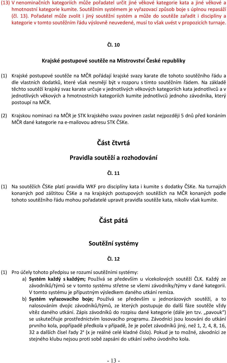 10 Krajské postupové soutěže na Mistrovství České republiky (1) Krajské postupové soutěže na MČR pořádají krajské svazy karate dle tohoto soutěžního řádu a dle vlastních dodatků, které však nesmějí