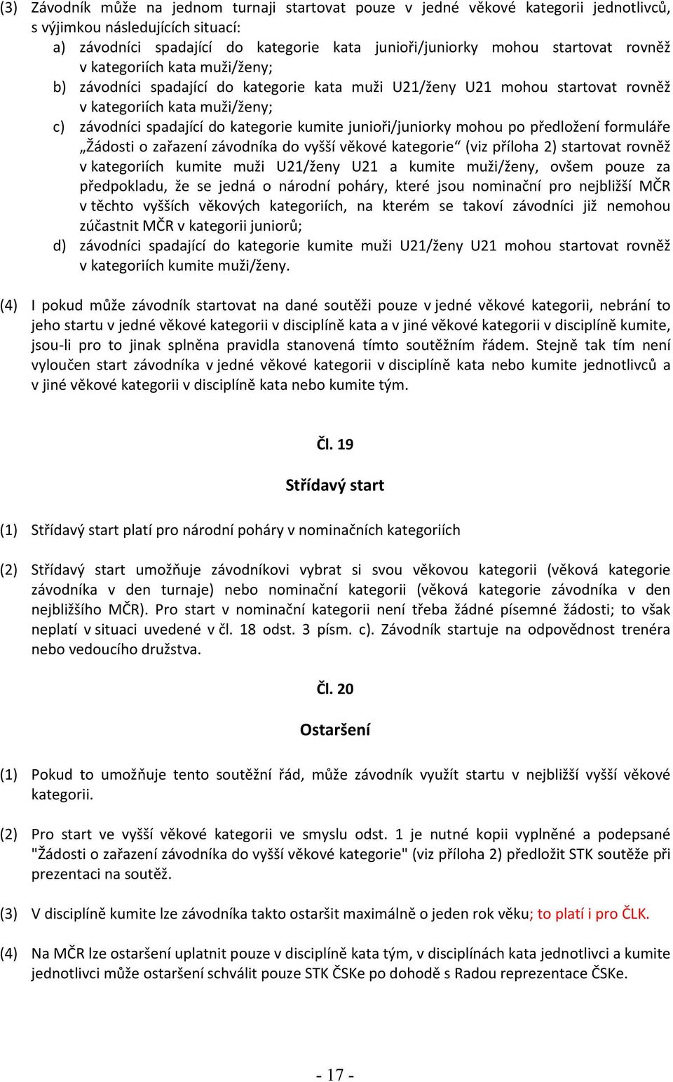 junioři/juniorky mohou po předložení formuláře Žádosti o zařazení závodníka do vyšší věkové kategorie (viz příloha 2) startovat rovněž v kategoriích kumite muži U21/ženy U21 a kumite muži/ženy, ovšem