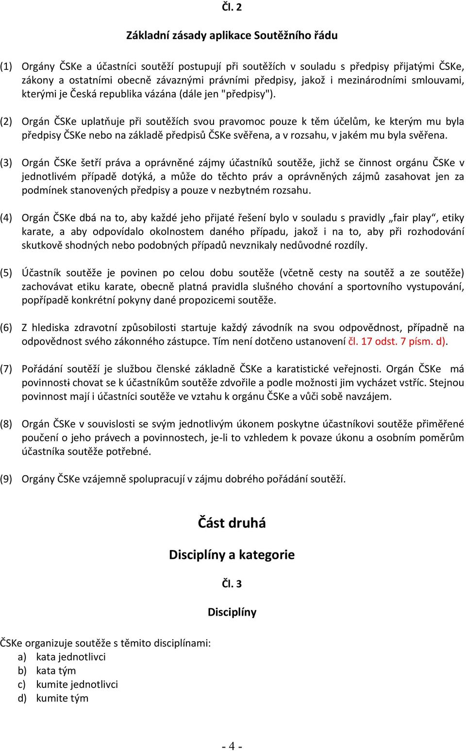 (2) Orgán ČSKe uplatňuje při soutěžích svou pravomoc pouze k těm účelům, ke kterým mu byla předpisy ČSKe nebo na základě předpisů ČSKe svěřena, a v rozsahu, v jakém mu byla svěřena.