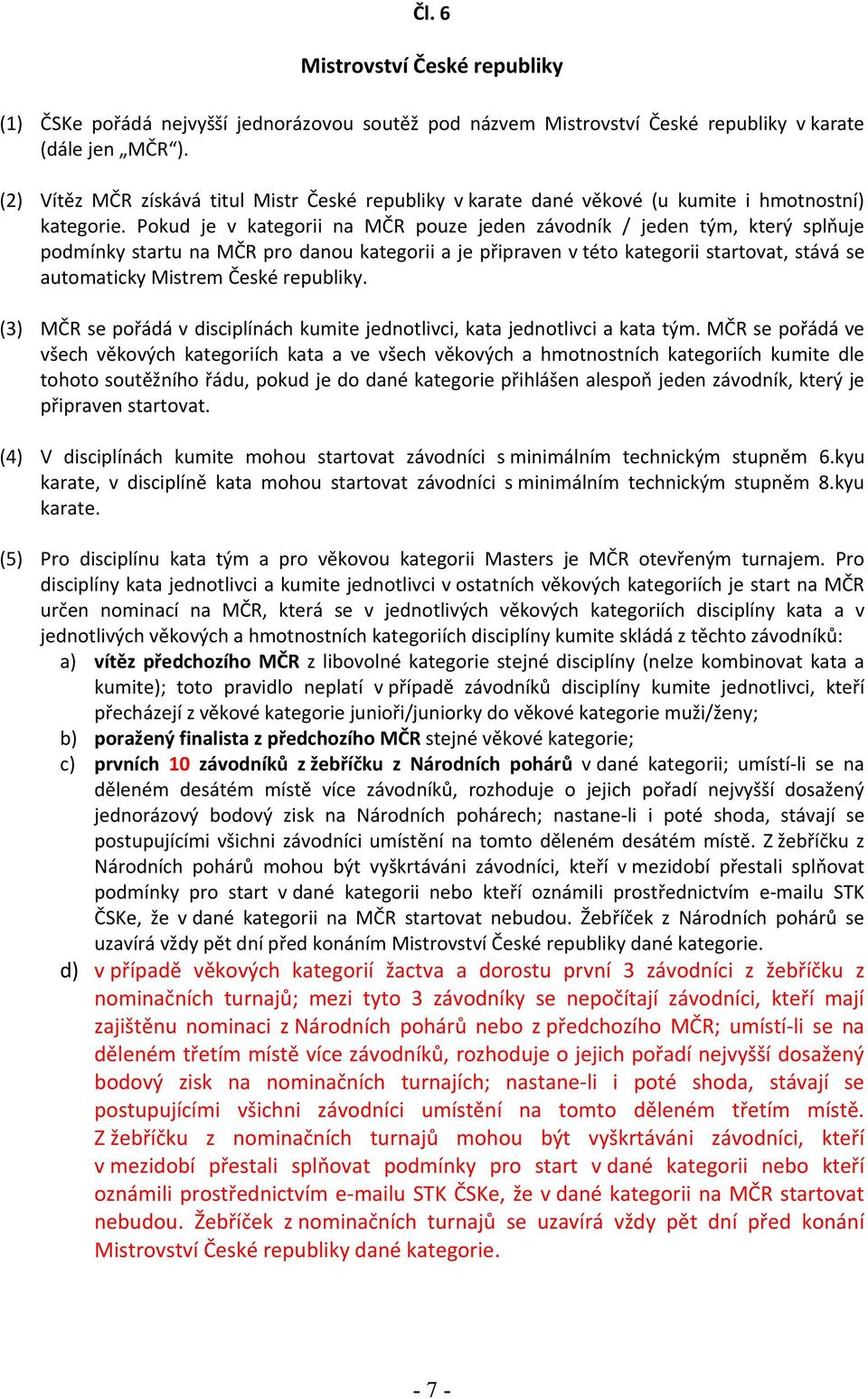 Pokud je v kategorii na MČR pouze jeden závodník / jeden tým, který splňuje podmínky startu na MČR pro danou kategorii a je připraven v této kategorii startovat, stává se automaticky Mistrem České