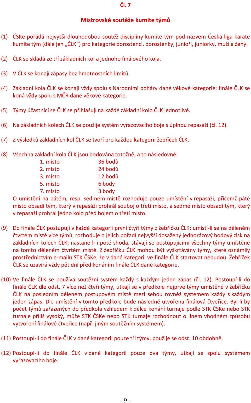 (4) Základní kola ČLK se konají vždy spolu s Národními poháry dané věkové kategorie; finále ČLK se koná vždy spolu s MČR dané věkové kategorie.