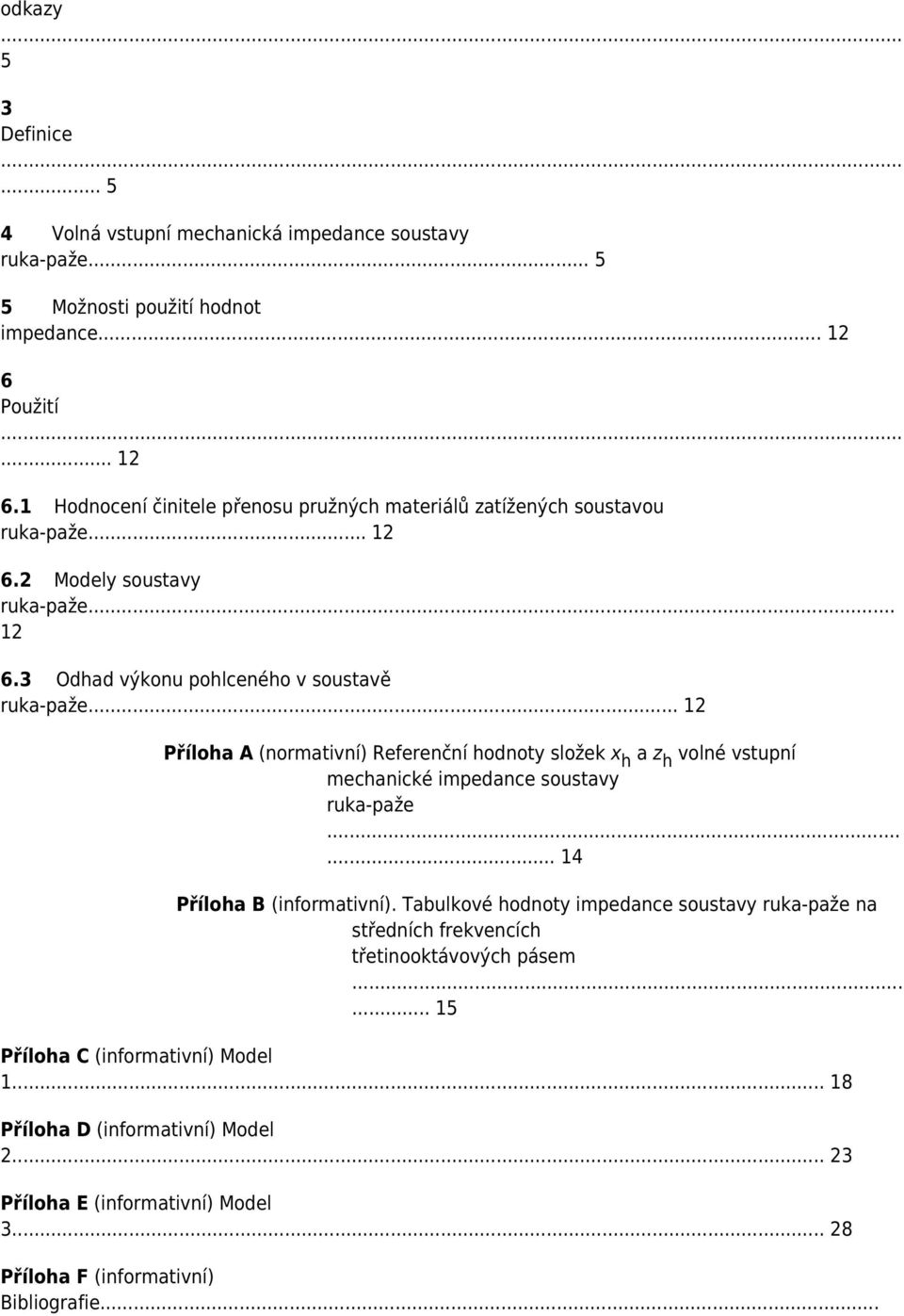 .. 12 Příloha A (normativní) Referenční hodnoty složek x h a z h volné vstupní mechanické impedance soustavy ruka-paže...... 14 Příloha B (informativní).