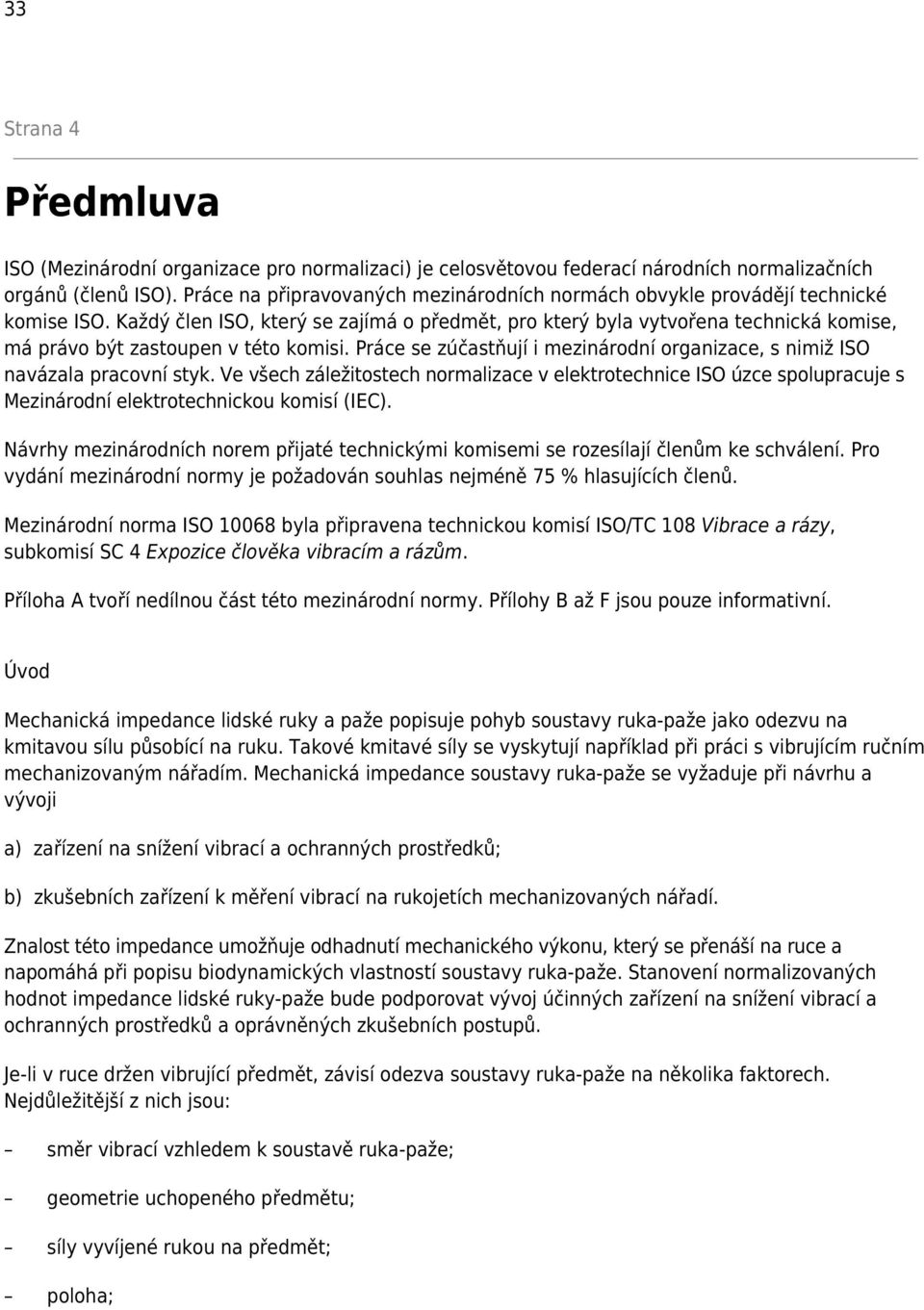 Každý člen ISO, který se zajímá o předmět, pro který byla vytvořena technická komise, má právo být zastoupen v této komisi.