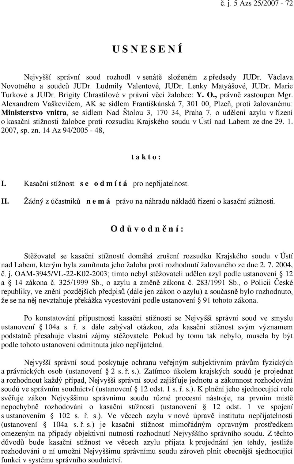 Alexandrem Vaškevičem, AK se sídlem Františkánská 7, 301 00, Plzeň, proti žalovanému: Ministerstvo vnitra, se sídlem Nad Štolou 3, 170 34, Praha 7, o udělení azylu v řízení o kasační stížnosti