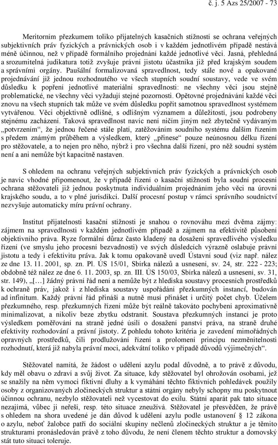 Paušální formalizovaná spravedlnost, tedy stále nové a opakované projednávání již jednou rozhodnutého ve všech stupních soudní soustavy, vede ve svém důsledku k popření jednotlivé materiální