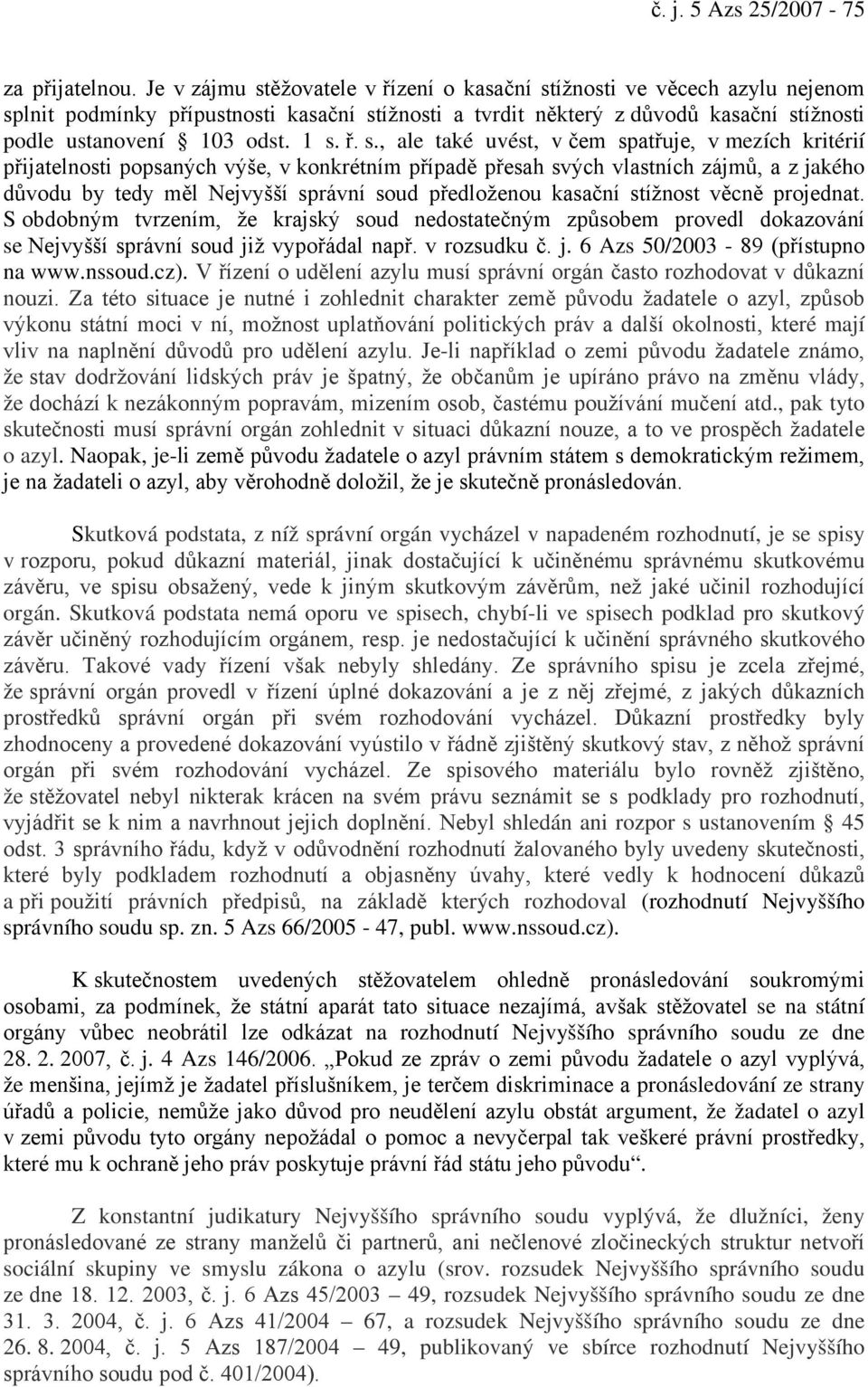 ř. s., ale také uvést, v čem spatřuje, v mezích kritérií přijatelnosti popsaných výše, v konkrétním případě přesah svých vlastních zájmů, a z jakého důvodu by tedy měl Nejvyšší správní soud