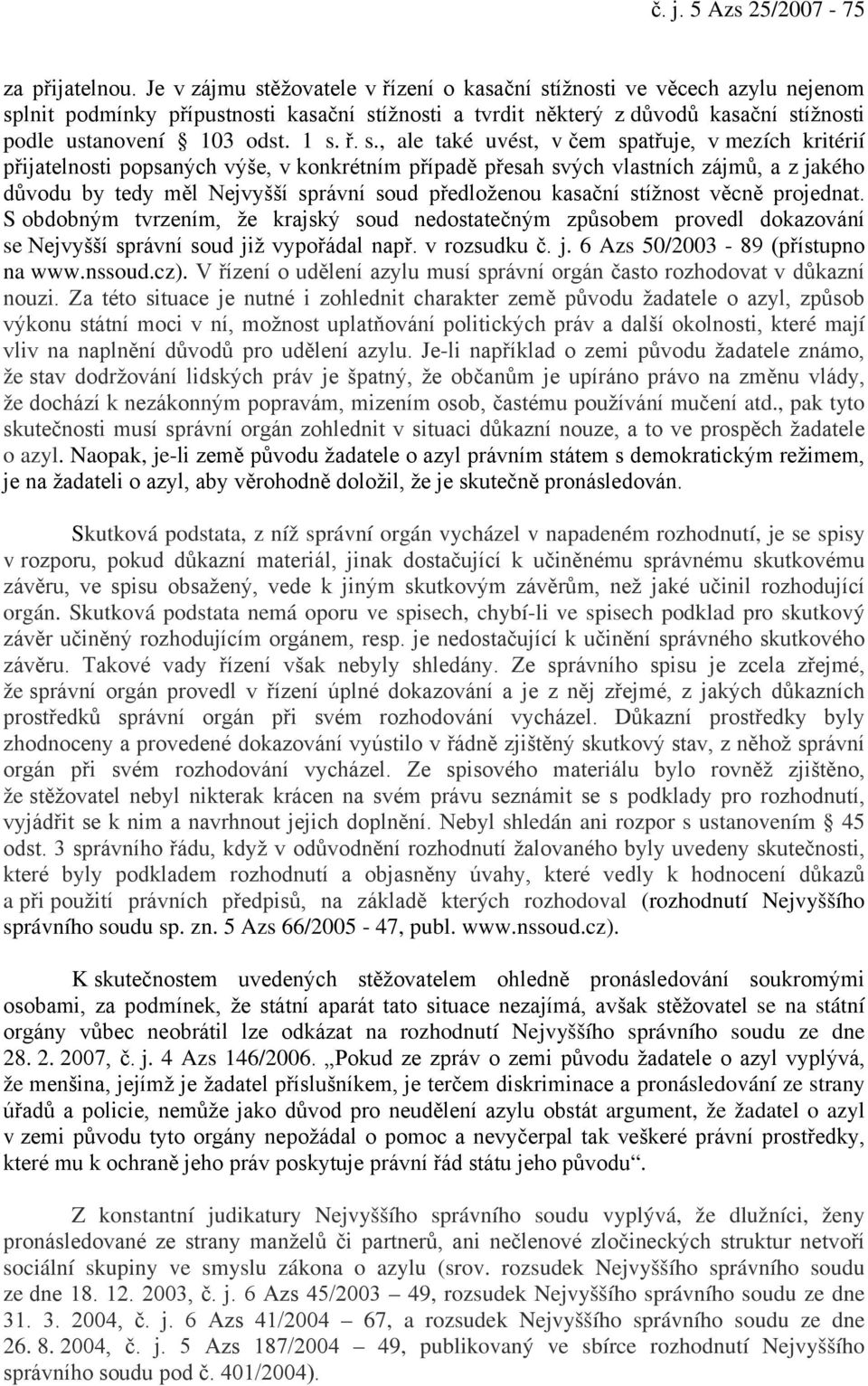 ř. s., ale také uvést, v čem spatřuje, v mezích kritérií přijatelnosti popsaných výše, v konkrétním případě přesah svých vlastních zájmů, a z jakého důvodu by tedy měl Nejvyšší správní soud