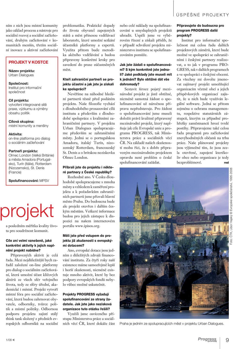 skupina: místní komunity a menšiny Aktivita: on-line platforma pro dialog o sociálním začleňování Partneři projektu: Olmec London (Velká Británie) a města Amadora (Portugalsko), Turín (Itálie),