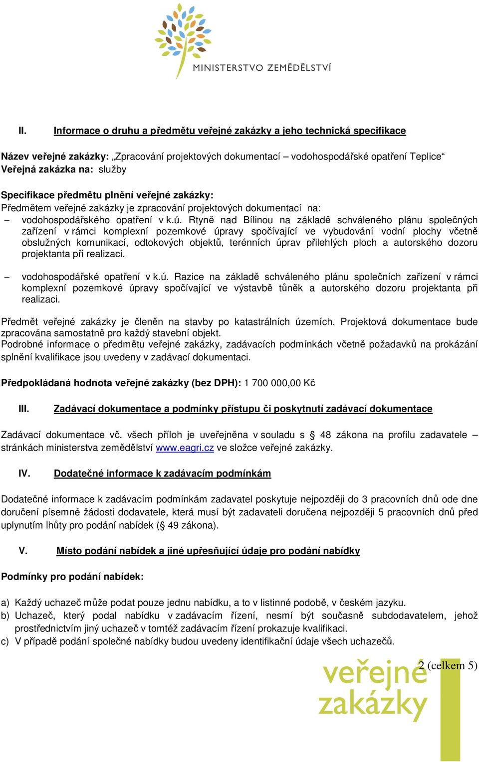 Rtyně nad Bílinou na základě schváleného plánu společných zařízení v rámci komplexní pozemkové úpravy spočívající ve vybudování vodní plochy včetně obslužných komunikací, odtokových objektů,