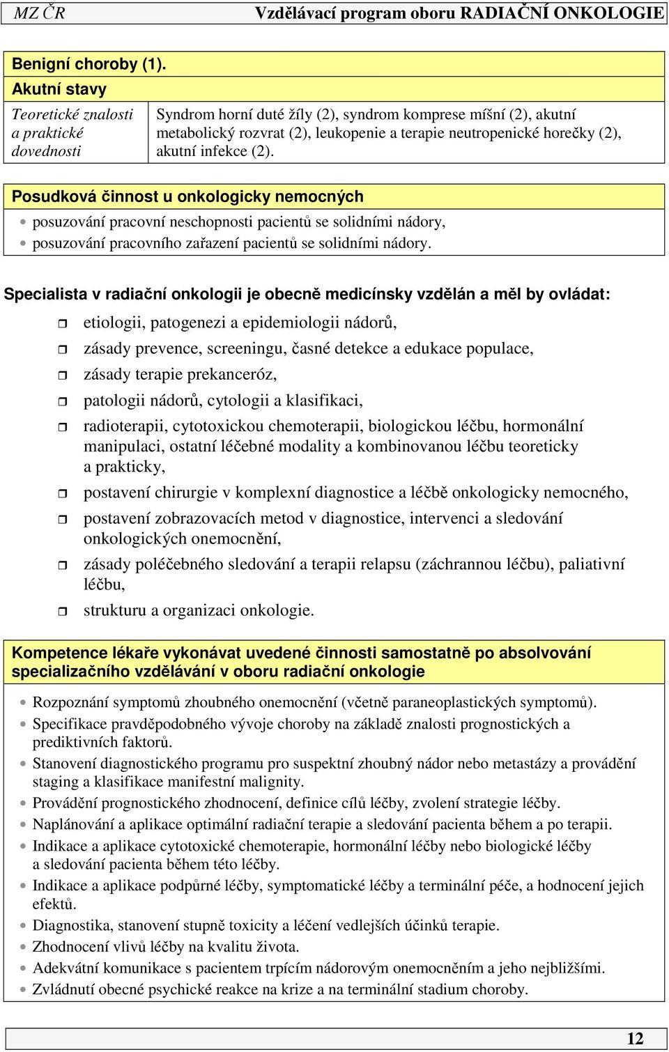 Specialista v radiační onkologii je obecně medicínsky vzdělán a měl by ovládat: etiologii, patogenezi a epidemiologii nádorů, zásady prevence, screeningu, časné detekce a edukace populace, zásady