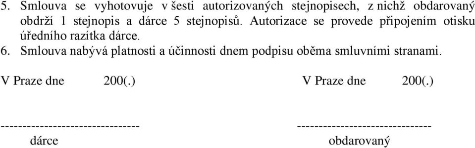 6. Smlouva nabývá platnosti a účinnosti dnem podpisu oběma smluvními stranami. V Praze dne 200(.