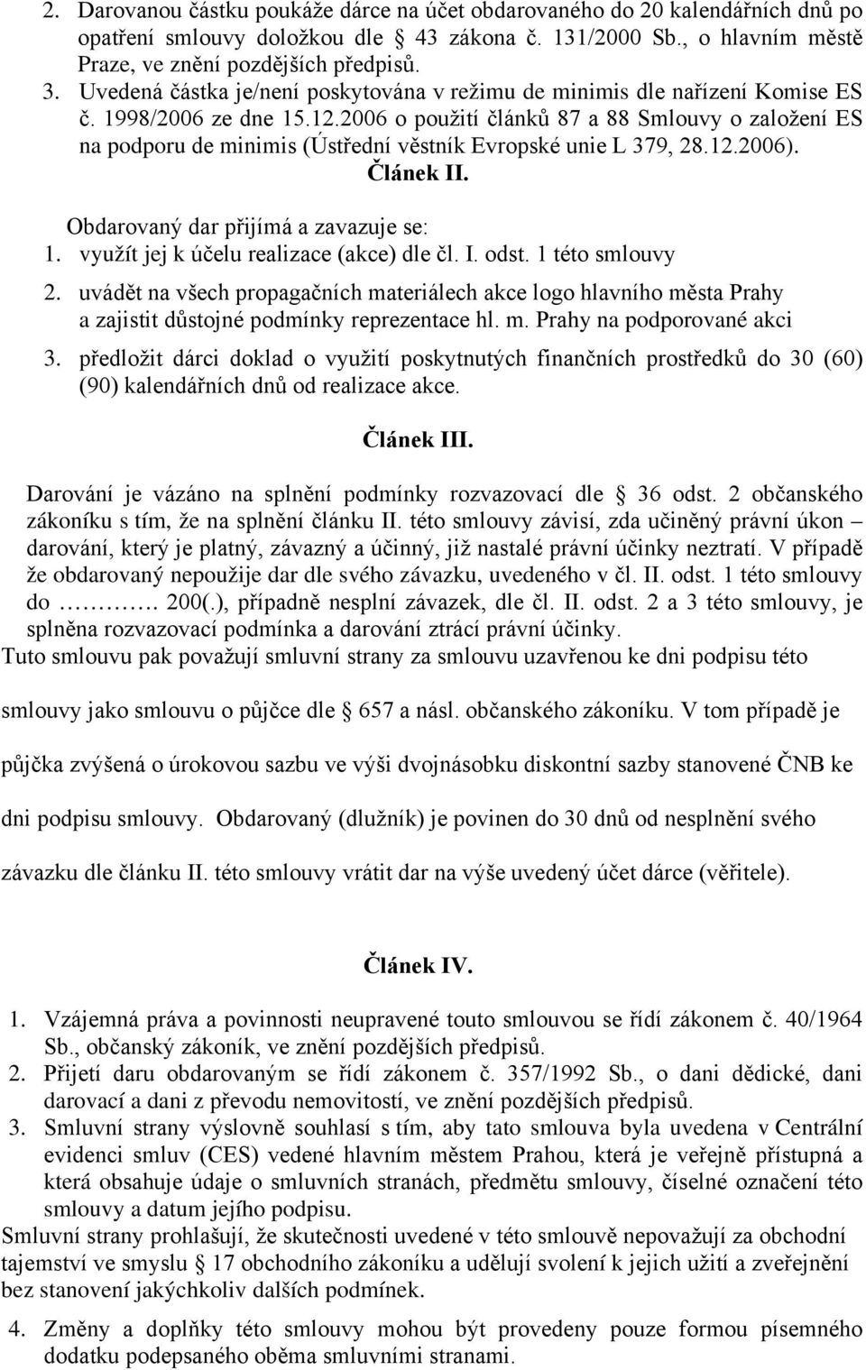 2006 o použití článků 87 a 88 Smlouvy o založení ES na podporu de minimis (Ústřední věstník Evropské unie L 379, 28.12.2006). Článek II. Obdarovaný dar přijímá a zavazuje se: 1.