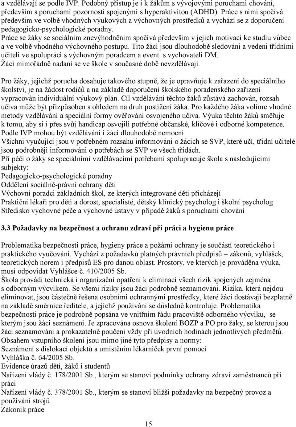 Práce se žáky se sociálním znevýhodněním spočívá především v jejich motivaci ke studiu vůbec a ve volbě vhodného výchovného postupu.