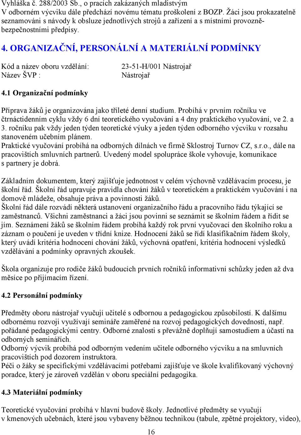 ORGANIZAČNÍ, PERSONÁLNÍ A MATERIÁLNÍ PODMÍNKY Kód a název oboru vzdělání: Název ŠVP : 23-51-H/001 Nástrojař Nástrojař 4.1 Organizační podmínky Příprava žáků je organizována jako tříleté denní studium.