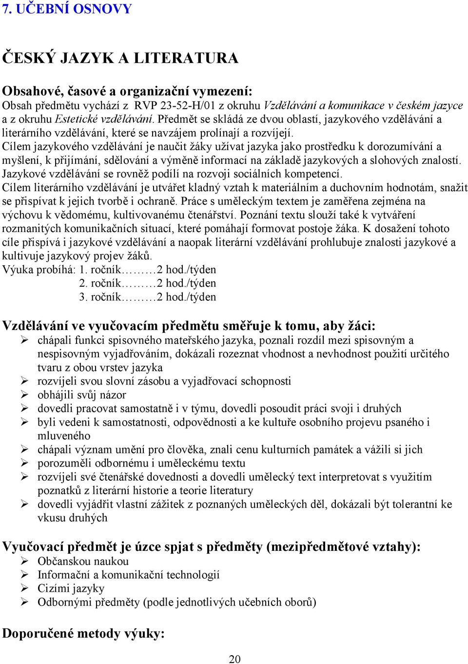 Cílem jazykového vzdělávání je naučit žáky užívat jazyka jako prostředku k dorozumívání a myšlení, k přijímání, sdělování a výměně informací na základě jazykových a slohových znalostí.