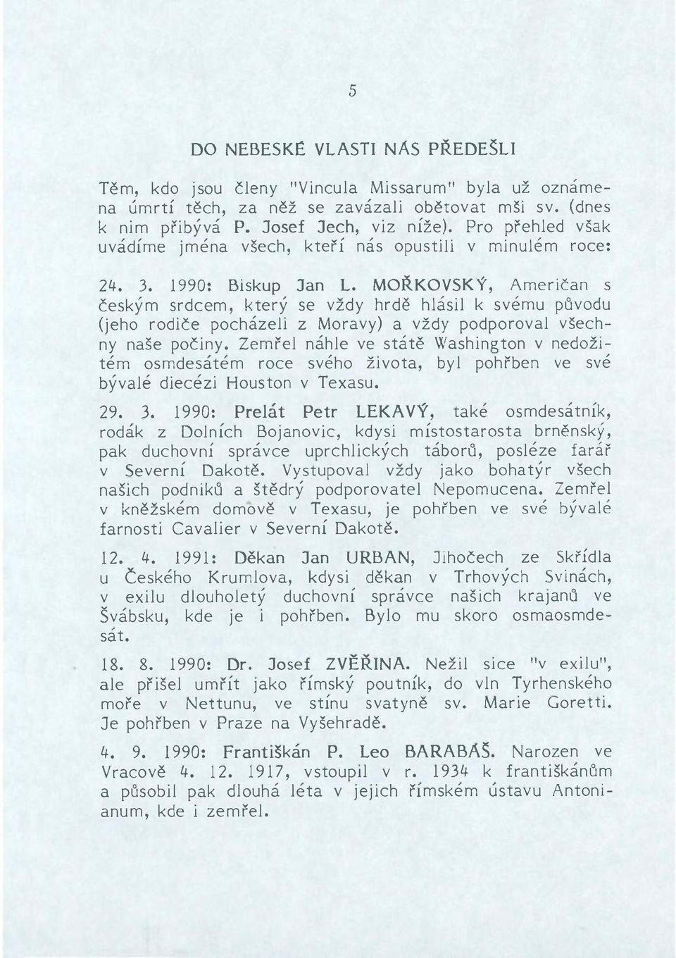 MOŘKOVSKÝ, Američan s českým srdcem, který se vždy hrdě hlásil k svému původu (jeho rodiče pocházeli z Moravy) a vždy podporoval všechny naše počiny.