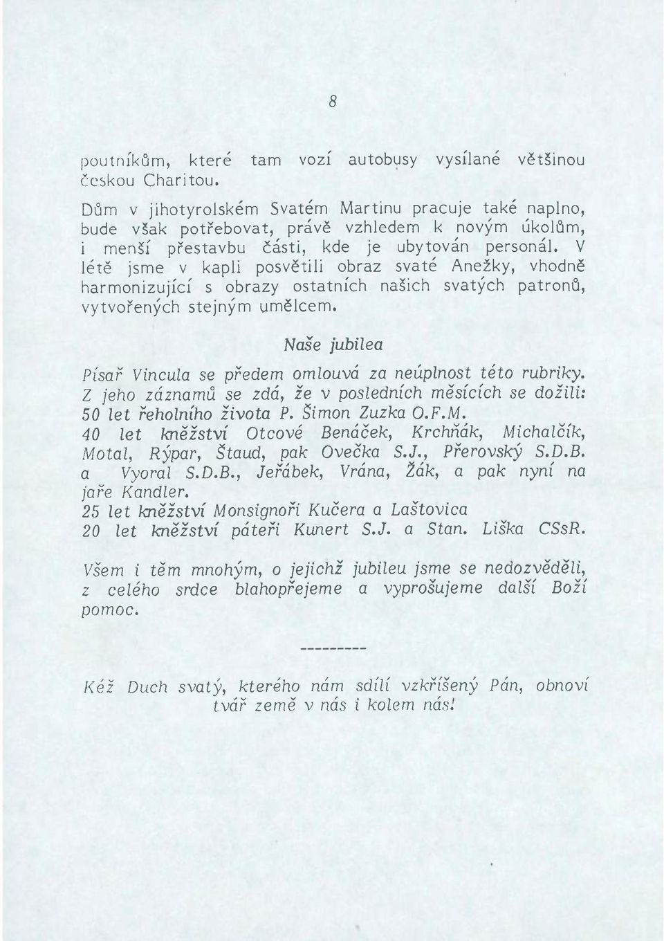 V létě jsme v kapli posvětili obraz svaté Anežky, vhodně harmonizující s obrazy ostatních našich svatých patronů, vytvořených stejným umělcem.