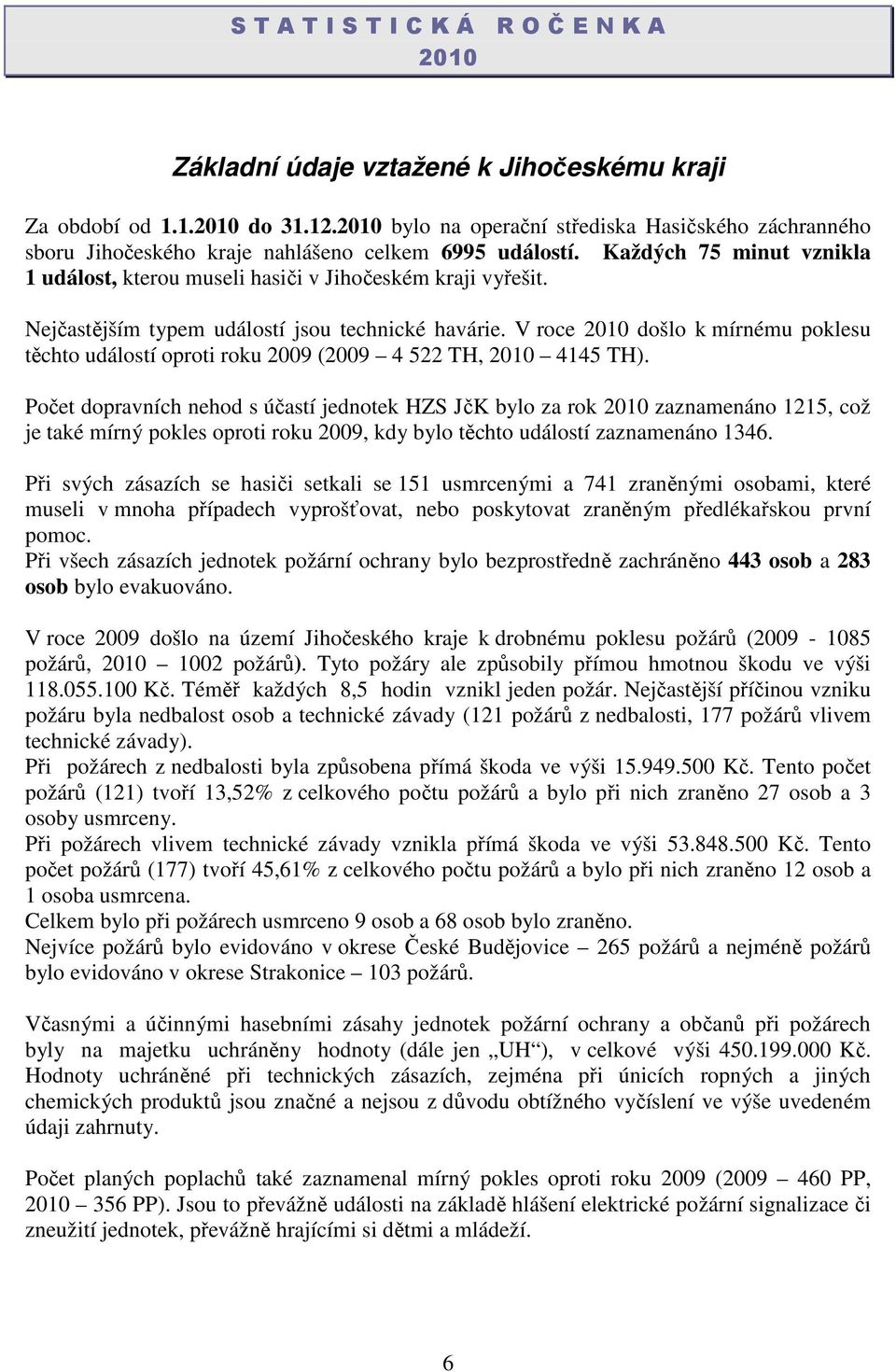 Nejčastějším typem událostí jsou technické havárie. V roce 2010 došlo k mírnému poklesu těchto událostí oproti roku 2009 (2009 4 522 TH, 2010 4145 TH).