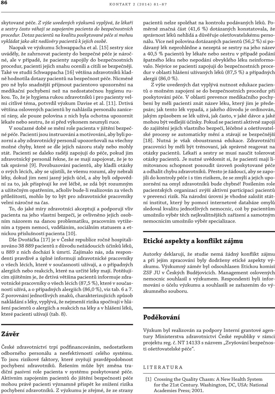[15] sestry sice uváděly, že zahrnovat pacienty do bezpečné péče je náročné, ale v případě, že pacienty zapojily do bezpečnostních procedur, pacienti jejich snahu ocenili a cítili se bezpečněji.