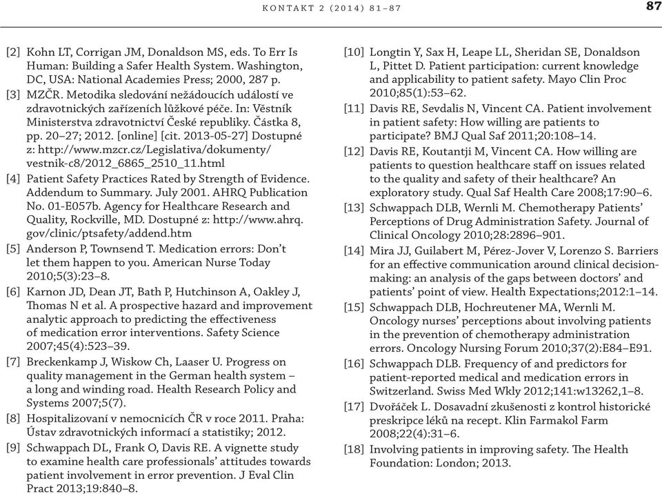 2013-05-27] Dostupné z: http://www.mzcr.cz/legislativa/dokumenty/ vestnik-c8/2012_6865_2510_11.html [4] Patient Safety Practices Rated by Strength of Evidence. Addendum to Summary. July 2001.