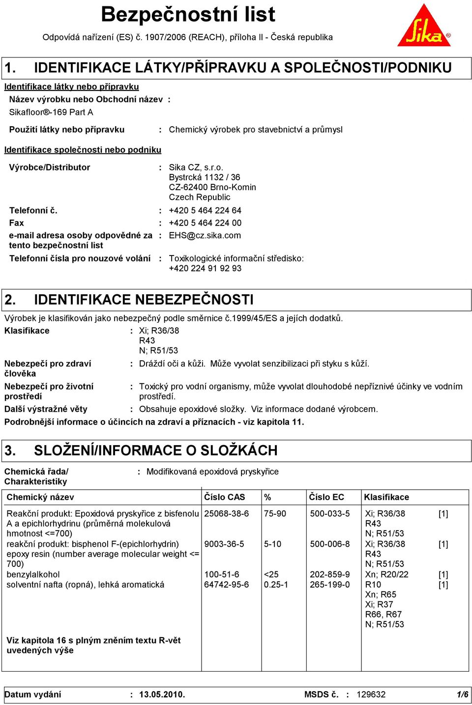 výrobek pro stavebnictví a průmysl Identifikace společnosti nebo podniku Výrobce/Distributor Telefonní čísla pro nouzové volání Sika CZ, s.r.o. Bystrcká 1132 / 36 CZ-62400 Brno-Komin Czech Republic Telefonní č.