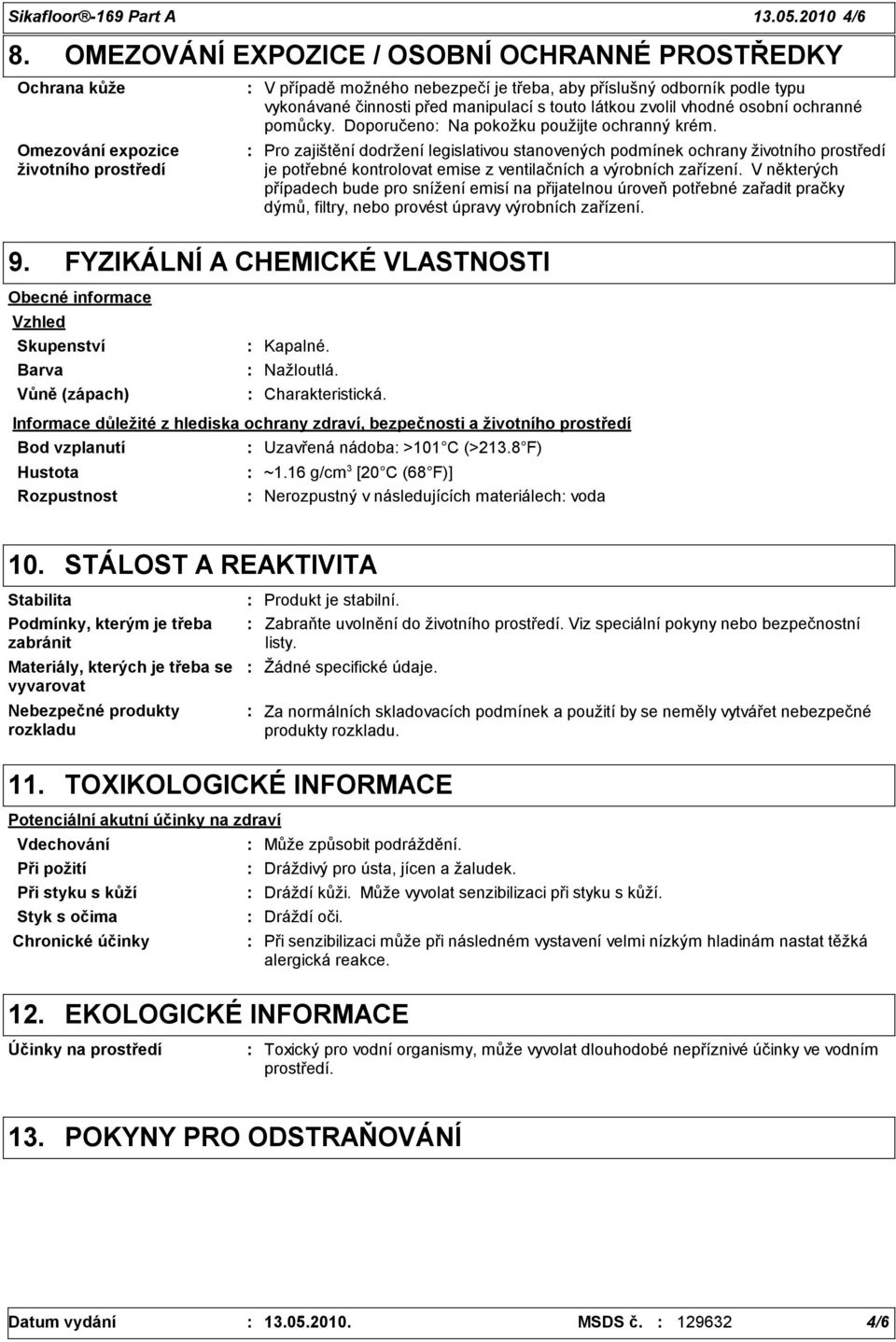 manipulací s touto látkou zvolil vhodné osobní ochranné pomůcky. Doporučeno Na pokožku použijte ochranný krém.