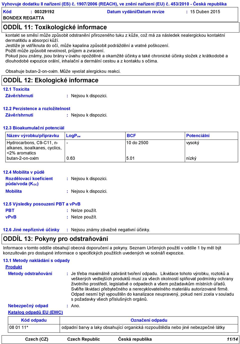 Pokud jsou známy, jsou brány v úvahu opožděné a okamžité účinky a také chronické účinky složek z krátkodobé a dlouhodobé expozice orální, inhalační a dermální cestou a z kontaktu s očima.