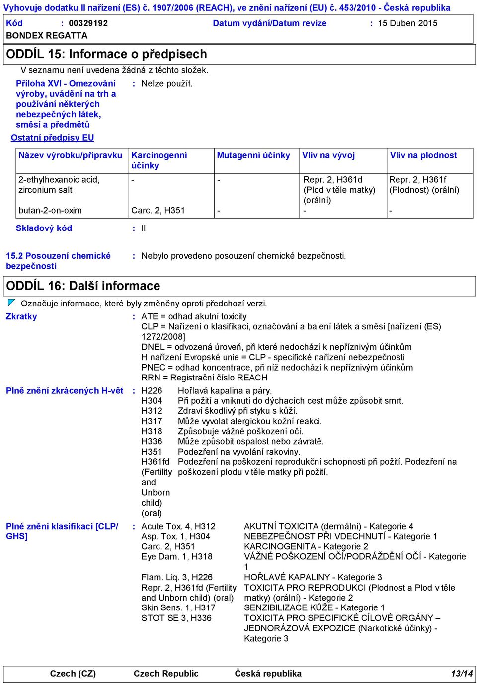 Karcinogenní účinky Mutagenní účinky Vliv na vývoj Vliv na plodnost - - Repr. 2, H361d (Plod v těle matky) (orální) butan-2-on-oxim Carc. 2, H351 - - - Repr.