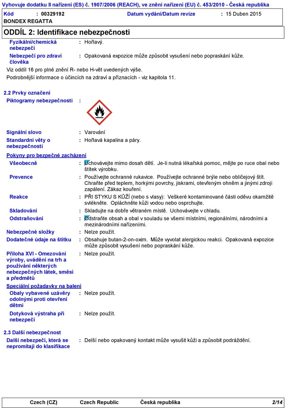 2 Prvky označení Piktogramy nebezpečnosti Signální slovo Standardní věty o nebezpečnosti Pokyny pro bezpečné zacházení Všeobecně Prevence Reakce Skladování Varování Hořlavá kapalina a páry.