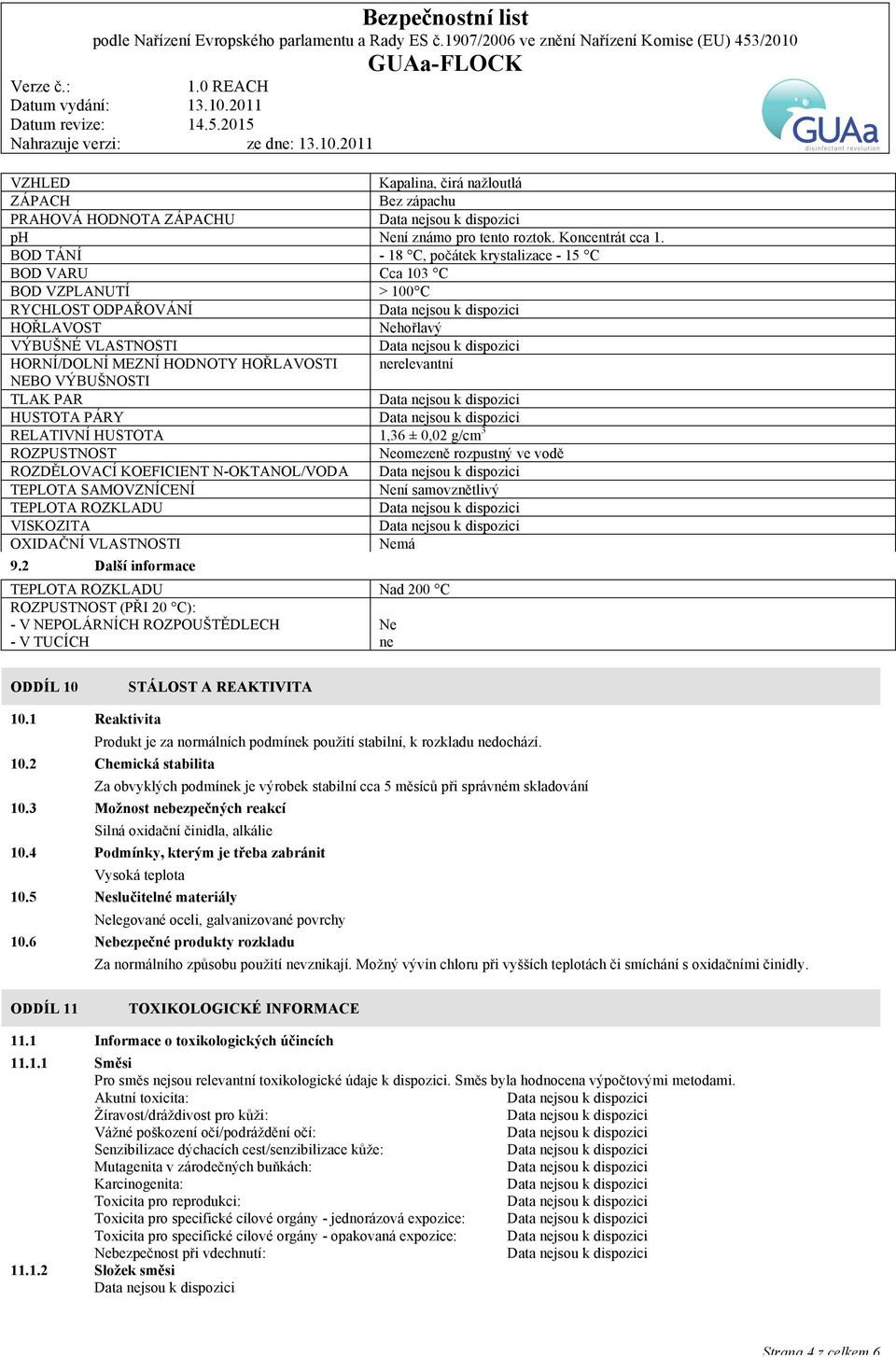 VÝBUŠNOSTI TLAK PAR HUSTOTA PÁRY RELATIVNÍ HUSTOTA 1,36 ± 0,02 g/cm 3 ROZPUSTNOST Neomezeně rozpustný ve vodě ROZDĚLOVACÍ KOEFICIENT N-OKTANOL/VODA TEPLOTA SAMOVZNÍCENÍ Není samovznětlivý TEPLOTA