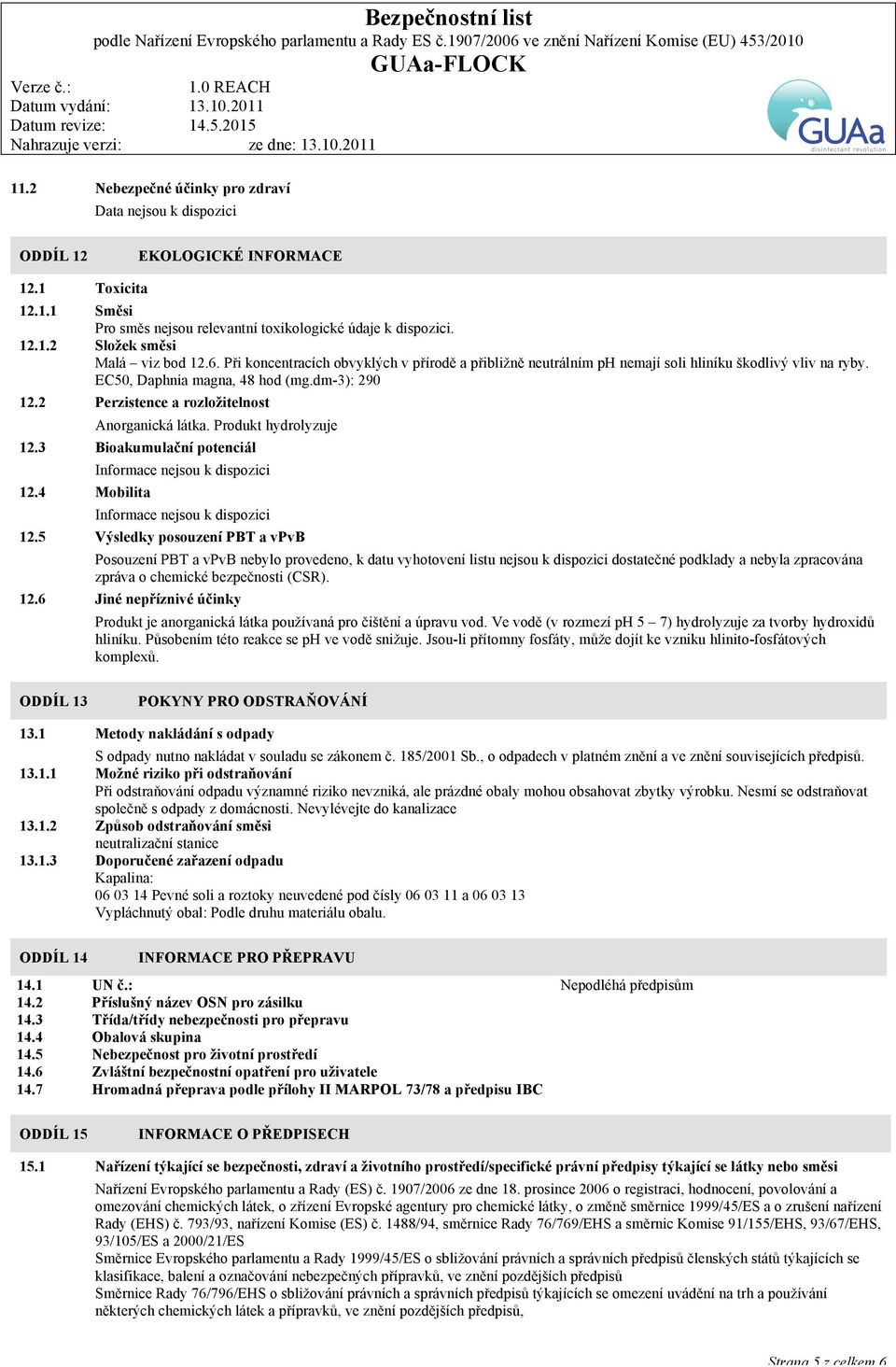 2 Perzistence a rozložitelnost Anorganická látka. Produkt hydrolyzuje 12.3 Bioakumulační potenciál 12.4 Mobilita Informace nejsou k dispozici Informace nejsou k dispozici 12.