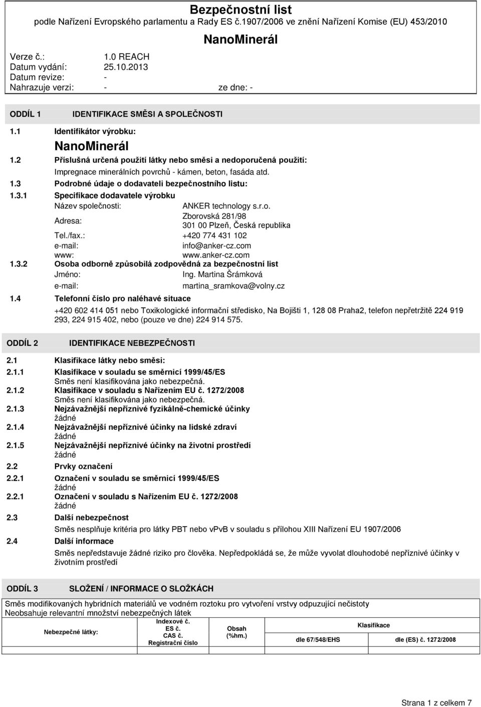 anker-cz.com 1.3.2 Osoba odborně způsobilá zodpovědná za bezpečnostní list Jméno: Ing. Martina Šrámková e-mail: martina_sramkova@volny.cz 1.