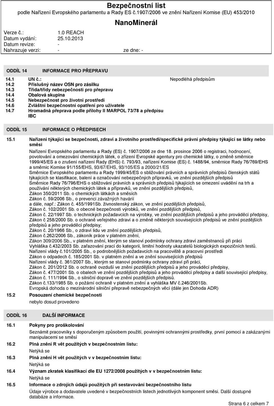 1 Nařízení týkající se bezpečnosti, zdraví a životního prostředí/specifické právní předpisy týkající se látky nebo směsi Nařízení Evropského parlamentu a Rady (ES) č. 1907/2006 ze dne 18.