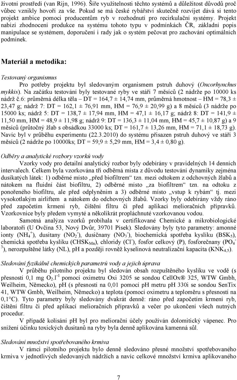 Projekt nabízí zhodnocení produkce na systému tohoto typu v podmínkách ČR, základní popis manipulace se systémem, doporučení i rady jak o systém pečovat pro zachování optimálních podmínek.