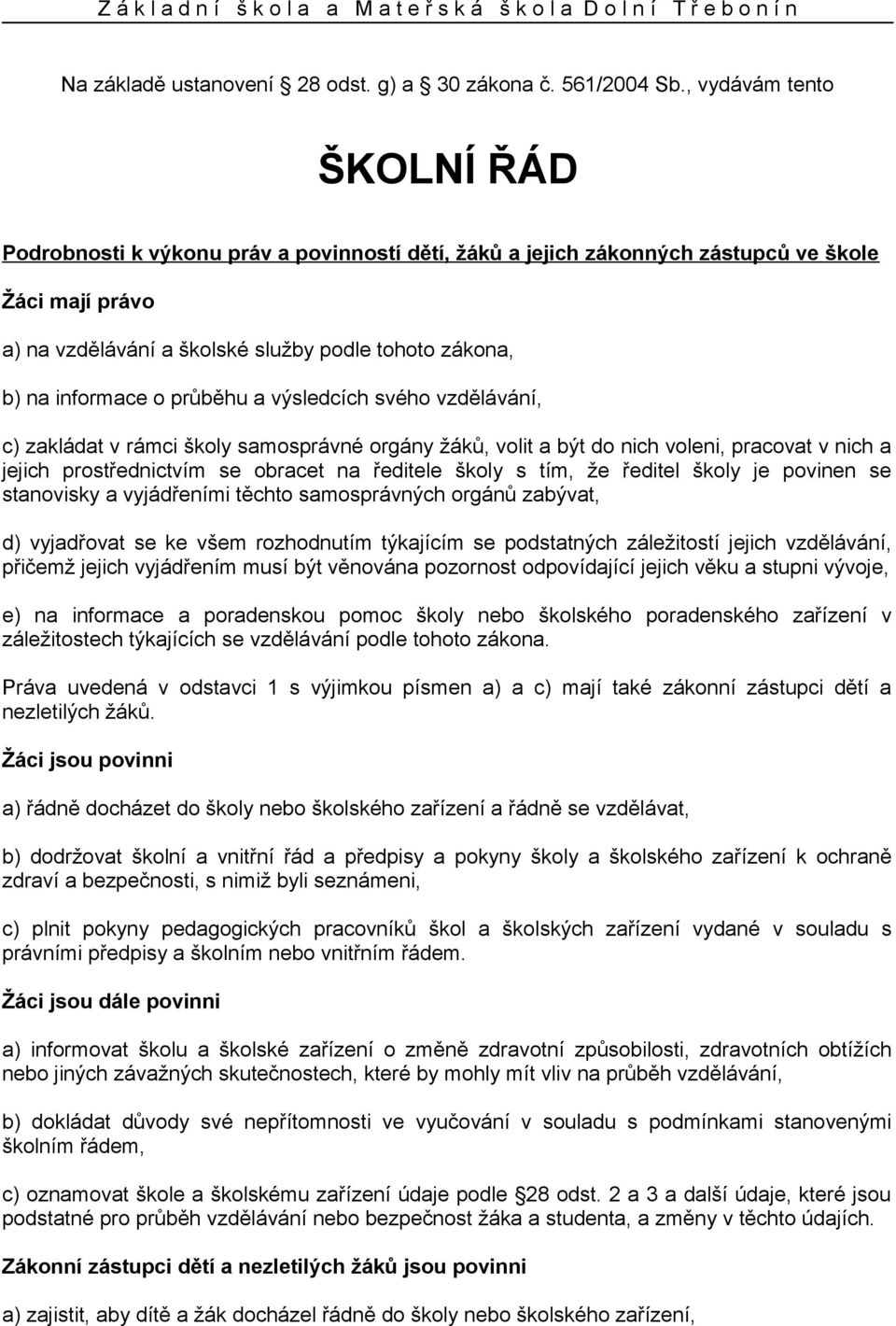 informace o průběhu a výsledcích svého vzdělávání, c) zakládat v rámci školy samosprávné orgány žáků, volit a být do nich voleni, pracovat v nich a jejich prostřednictvím se obracet na ředitele školy