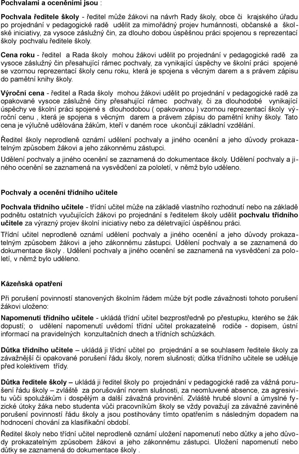 Cena roku - ředitel a Rada školy mohou žákovi udělit po projednání v pedagogické radě za vysoce záslužný čin přesahující rámec pochvaly, za vynikající úspěchy ve školní práci spojené se vzornou