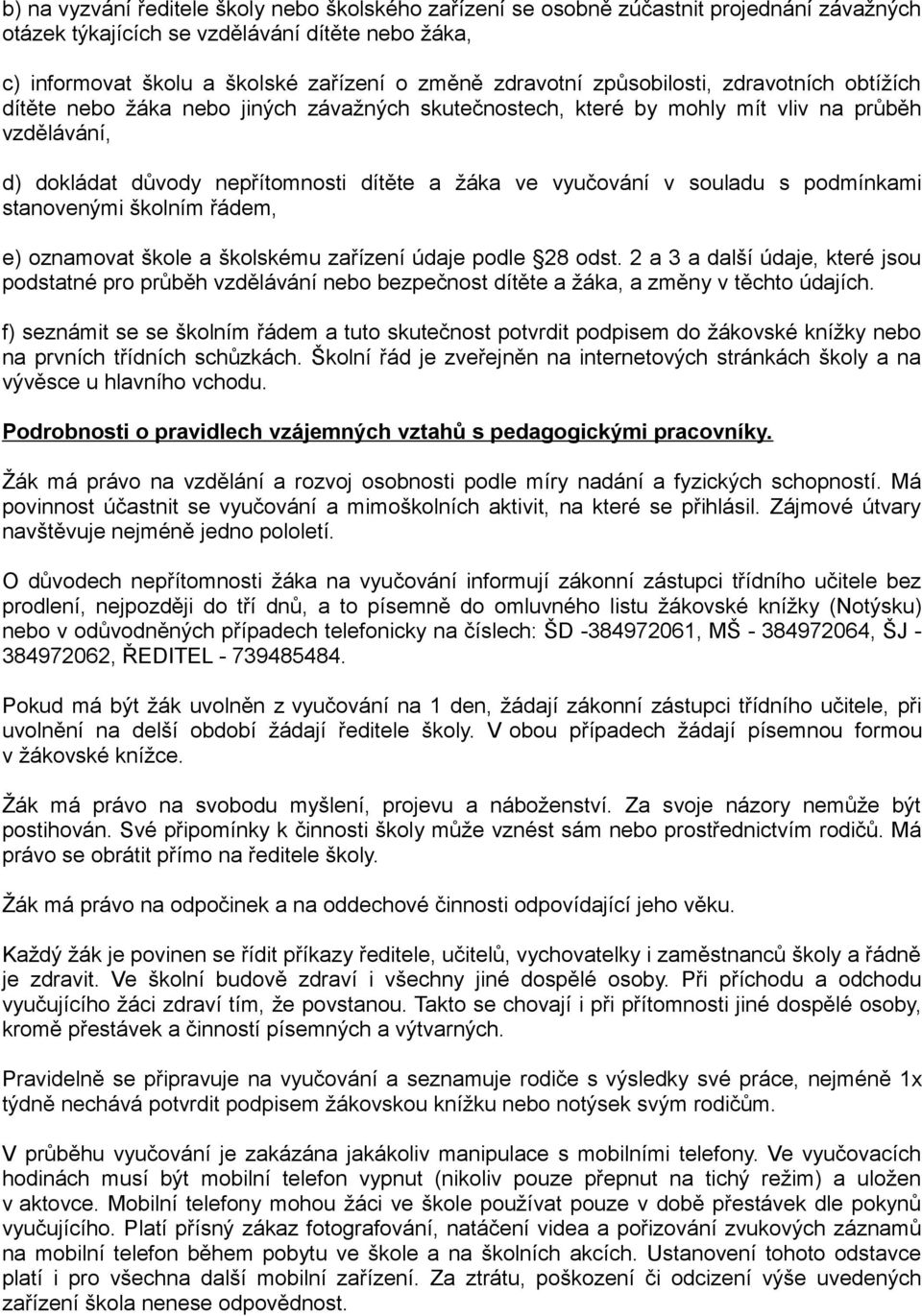 vyučování v souladu s podmínkami stanovenými školním řádem, e) oznamovat škole a školskému zařízení údaje podle 28 odst.