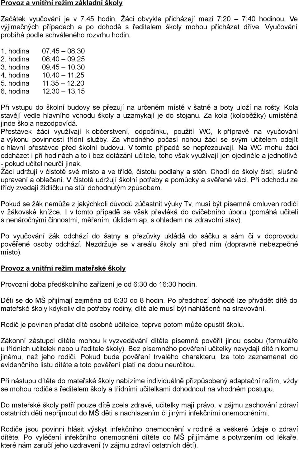 15 Při vstupu do školní budovy se přezují na určeném místě v šatně a boty uloží na rošty. Kola stavějí vedle hlavního vchodu školy a uzamykají je do stojanu.