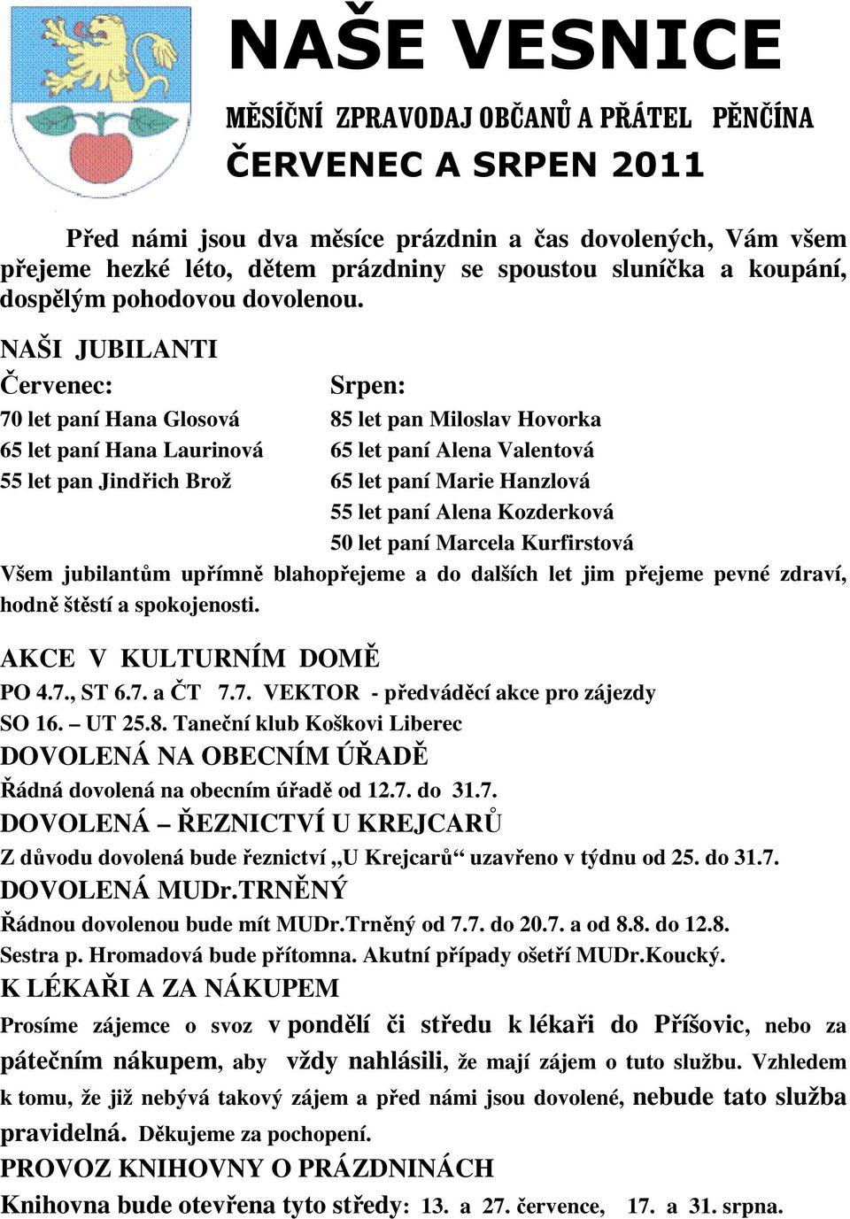 NAŠI JUBILANTI Červenec: Srpen: 70 let paní Hana Glosová 85 let pan Miloslav Hovorka 65 let paní Hana Laurinová 65 let paní Alena Valentová 55 let pan Jindřich Brož 65 let paní Marie Hanzlová 55 let