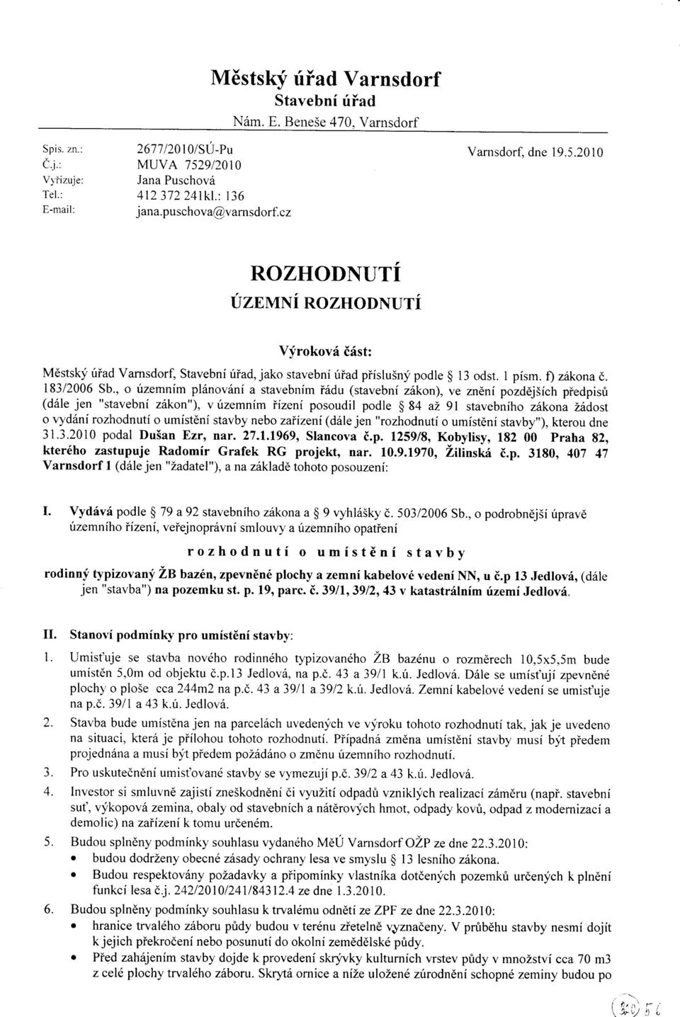 , o územním plónovóní a stavebním Íódu (stavební zókon), ve znèní pozdèjiích píedpisù (dóle jen "stavební zókon"), vúzemním Íízení posoudil podle $ 84 az 9l stavebního zókona Zóàost o vydóní