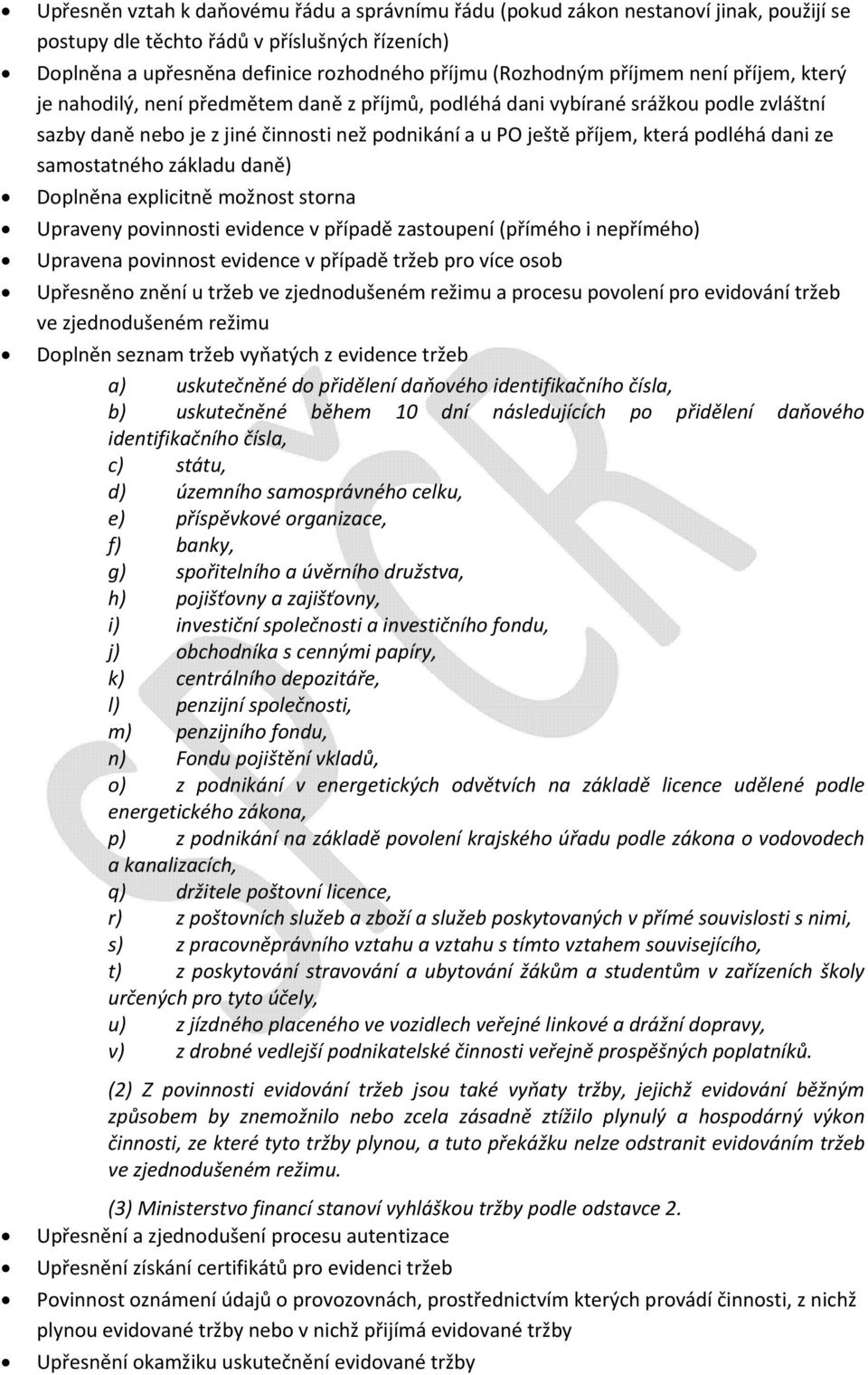 základu daně) Dplněna explicitně mžnst strna Upraveny pvinnsti evidence v případě zastupení (příméh i nepříméh) Upravena pvinnst evidence v případě tržeb pr více sb Upřesněn znění u tržeb ve