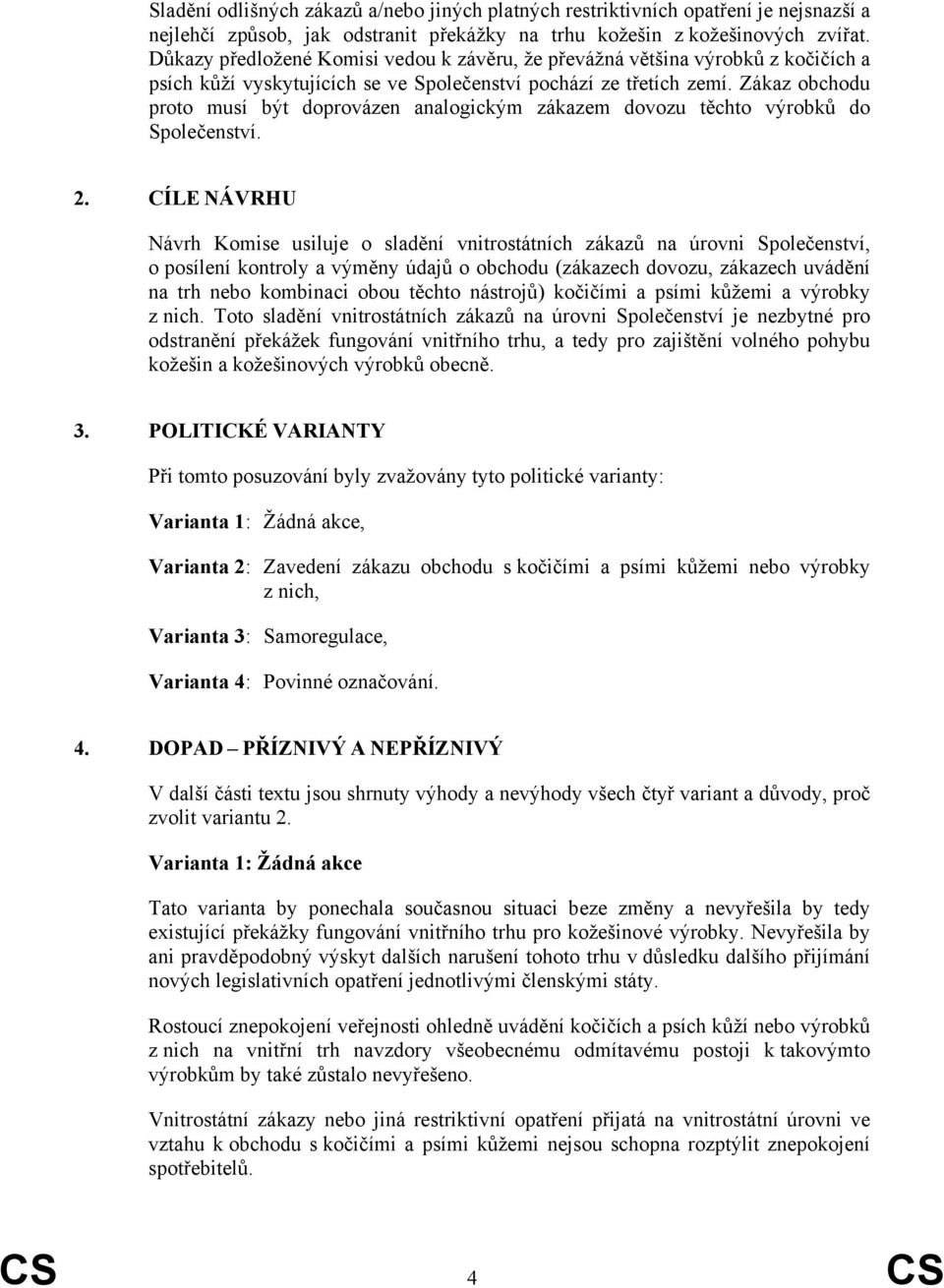 Zákaz obchodu proto musí být doprovázen analogickým zákazem dovozu těchto výrobků do Společenství. 2.