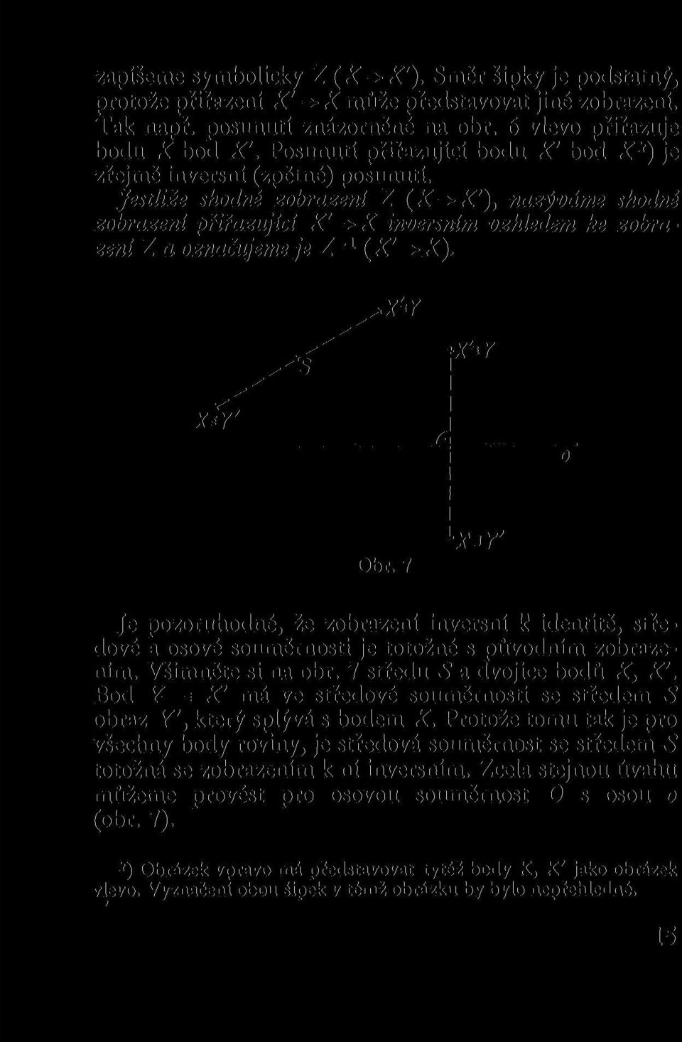 Jestliže shodné zobrazení Z (X-*~X') } nazýváme shodné zobrazení přiřazující X'-*-X inversním vzhledem ke zobrazeni Z a označujeme je Z -1 (X'->X). >X*Y *X'*Y X'Y A Obr.