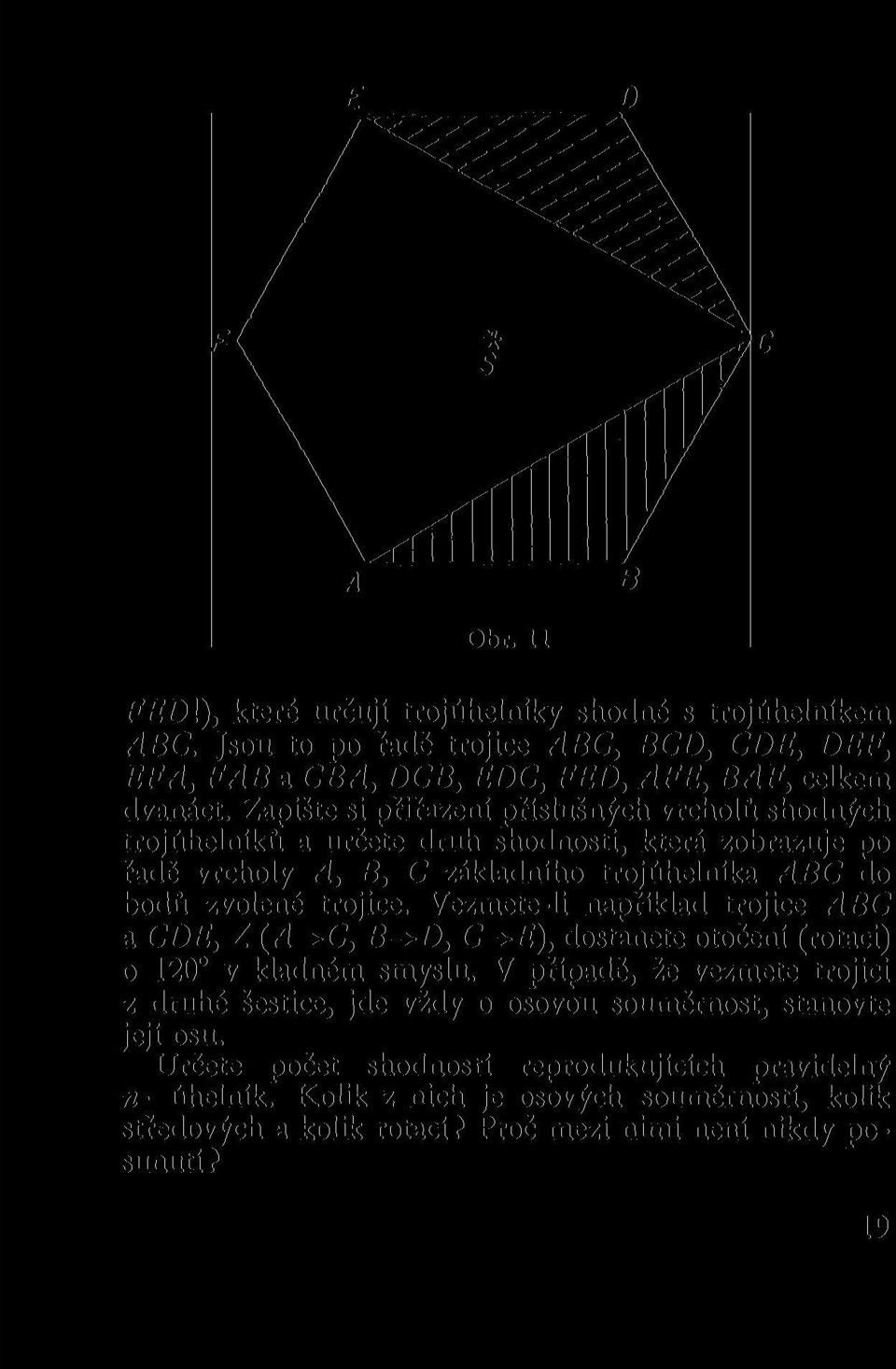 Vezmete-li například trojice ABC a CDE, Z (A->C, B->D, C-> ), dostanete otočení (rotaci) o 120 v kladném smyslu.