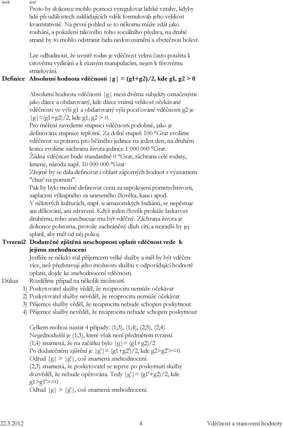 Lze odhadnout, že uvnitř rodin je vděčnost velmi často použita k citovému vydírání a k různým manipulacím, nejen k férovému stmelování.