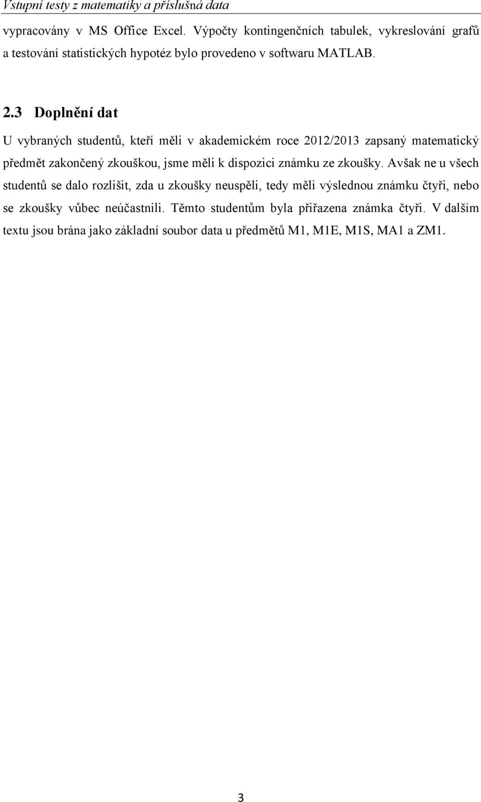 3 Doplnění dat U vybraných studentů, kteří měli v akademickém roce 2012/2013 zapsaný matematický předmět zakončený zkouškou, jsme měli k dispozici známku ze